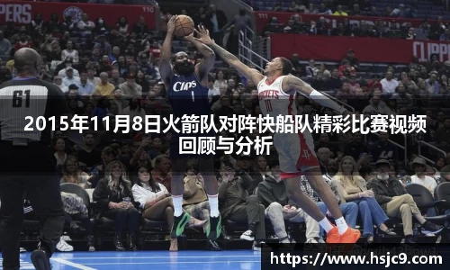 2015年11月8日火箭队对阵快船队精彩比赛视频回顾与分析