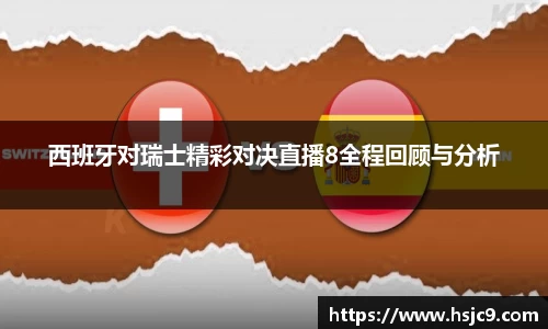 西班牙对瑞士精彩对决直播8全程回顾与分析
