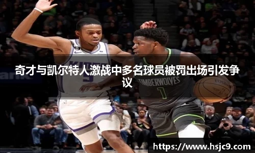 奇才与凯尔特人激战中多名球员被罚出场引发争议